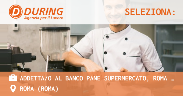 OFFERTA LAVORO - ADDETTAO AL BANCO PANE SUPERMERCATO, ROMA ZONA PIGNETO - ROMA (Roma)