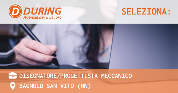 OFFERTA LAVORO - DISEGNATOREPROGETTISTA MECCANICO - BAGNOLO SAN VITO (MN)