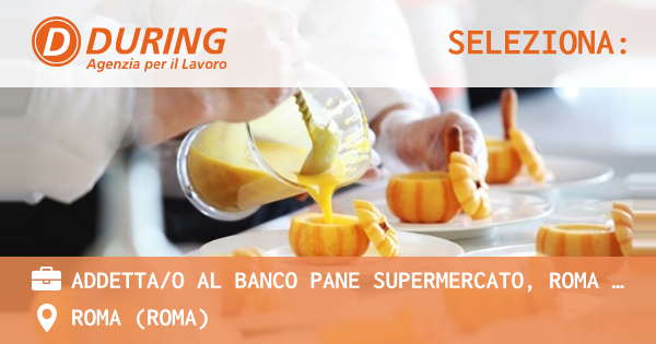 OFFERTA LAVORO - ADDETTAO AL BANCO PANE SUPERMERCATO, ROMA ZONA PIGNETO - ROMA (Roma)