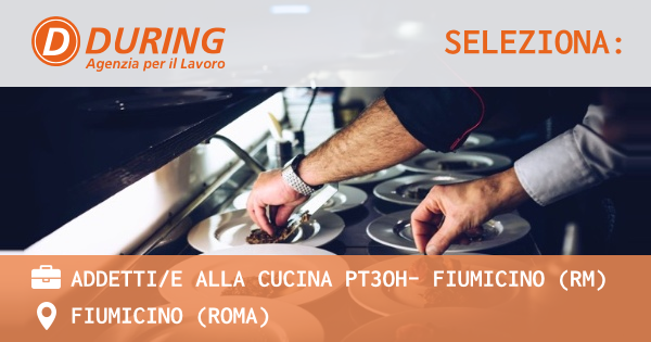 OFFERTA LAVORO - ADDETTIE ALLA CUCINA PT3OH– FIUMICINO (RM) - FIUMICINO (Roma)