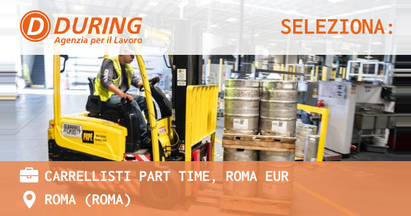 OFFERTA LAVORO - CARRELLISTI PART TIME, ROMA EUR - ROMA (Roma)