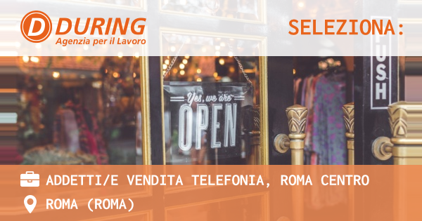 OFFERTA LAVORO - ADDETTIE VENDITA TELEFONIA, ROMA CENTRO - ROMA (Roma)