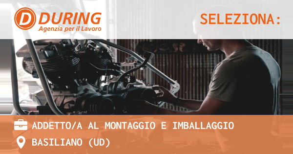 OFFERTA LAVORO - ADDETTO/A AL MONTAGGIO E IMBALLAGGIO - BASILIANO (UD)