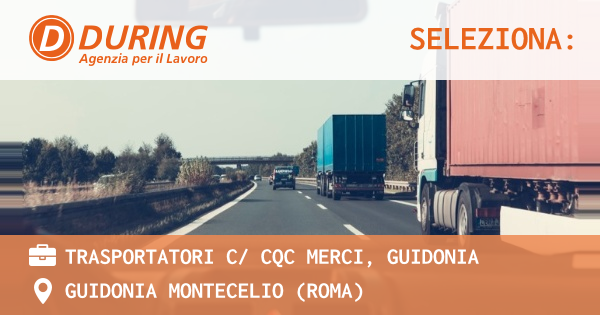 OFFERTA LAVORO - TRASPORTATORI C CQC MERCI, GUIDONIA - GUIDONIA MONTECELIO (Roma)