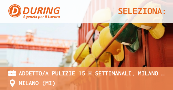 OFFERTA LAVORO - ADDETTO/A PULIZIE 15 H SETTIMANALI, MILANO CENTRO - MILANO (MI)