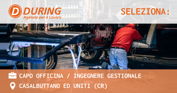 OFFERTA LAVORO - CAPO OFFICINA / INGEGNERE GESTIONALE - CASALBUTTANO ED UNITI (CR)