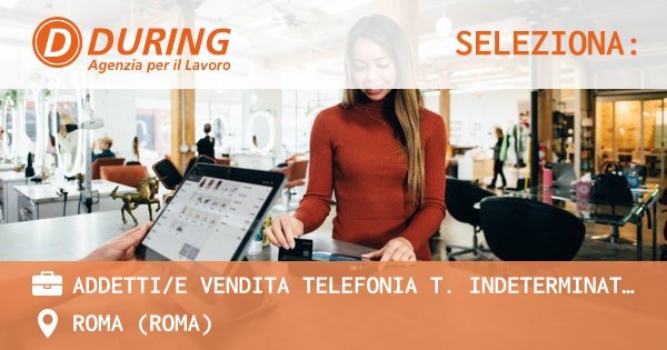 OFFERTA LAVORO - ADDETTIE VENDITA TELEFONIA T. INDETERMINATO, ROMA - ROMA (Roma)