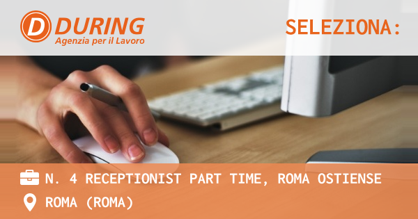 OFFERTA LAVORO - N. 4 RECEPTIONIST PART TIME, ROMA OSTIENSE - ROMA (Roma)