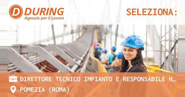 OFFERTA LAVORO - DIRETTORE TECNICO IMPIANTO E RESPONSABILE HSE – SANTA PALOMBA (RM) - POMEZIA (Roma)