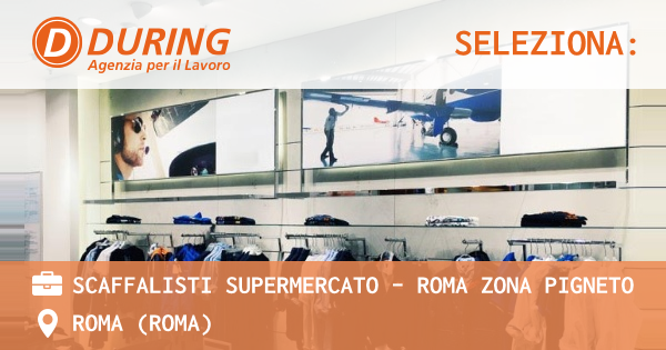 OFFERTA LAVORO - SCAFFALISTI SUPERMERCATO - ROMA ZONA PIGNETO - ROMA (Roma)