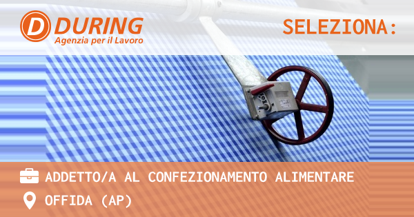 OFFERTA LAVORO - ADDETTOA AL CONFEZIONAMENTO ALIMENTARE - OFFIDA (AP)