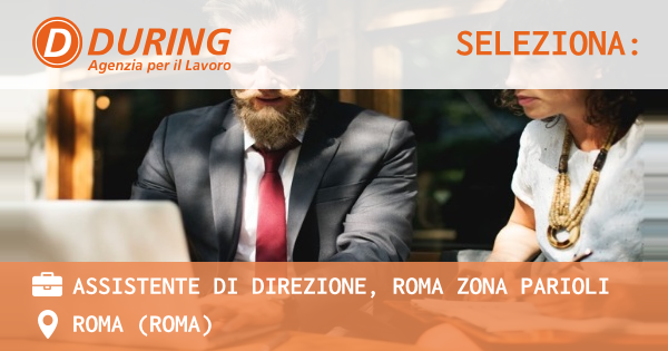 OFFERTA LAVORO - ASSISTENTE DI DIREZIONE, ROMA ZONA PARIOLI - ROMA (Roma)
