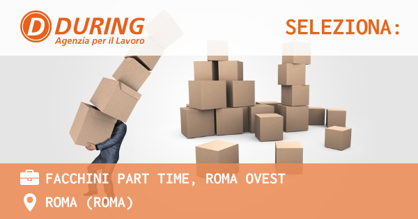 OFFERTA LAVORO - FACCHINI PART TIME, ROMA OVEST - ROMA (Roma)