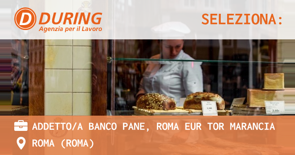 OFFERTA LAVORO - ADDETTOA BANCO PANE, ROMA EUR TOR MARANCIA - ROMA (Roma)
