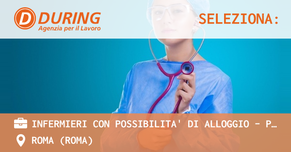 OFFERTA LAVORO - INFERMIERI CON POSSIBILITA' DI ALLOGGIO - PREMANA (LC) - ROMA (Roma)