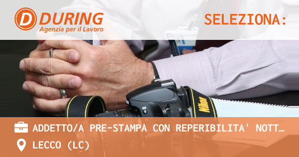 OFFERTA LAVORO - ADDETTOA PRE-STAMPA con REPERIBILITA' NOTTURNA - LECCO (LC)