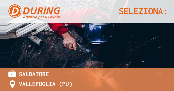 OFFERTA LAVORO - Saldatore - VALLEFOGLIA (PU)