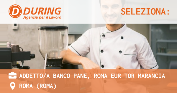 OFFERTA LAVORO - ADDETTOA BANCO PANE, ROMA EUR TOR MARANCIA - ROMA (Roma)