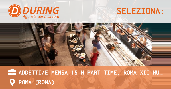 OFFERTA LAVORO - ADDETTIE MENSA 15 H PART TIME, ROMA XII MUNICIPIO - ROMA (Roma)