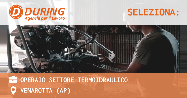 OFFERTA LAVORO - OPERAIO SETTORE TERMOIDRAULICO - VENAROTTA (AP)