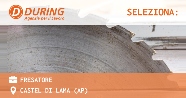 OFFERTA LAVORO - FRESATORE - CASTEL DI LAMA (AP)