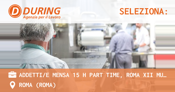 OFFERTA LAVORO - ADDETTIE MENSA 15 H PART TIME, ROMA XII MUNICIPIO - ROMA (Roma)