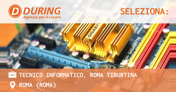OFFERTA LAVORO - TECNICO INFORMATICO, ROMA TIBURTINA - ROMA (Roma)