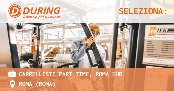 OFFERTA LAVORO - CARRELLISTI PART TIME, ROMA EUR - ROMA (Roma)