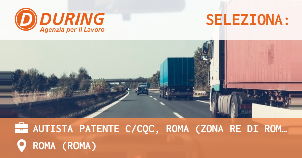 OFFERTA LAVORO - AUTISTA PATENTE CCQC, ROMA (ZONA RE DI ROMA) - ROMA (Roma)
