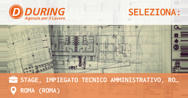 OFFERTA LAVORO - STAGE, IMPIEGATO TECNICO AMMINISTRATIVO, ROMA - ROMA (Roma)