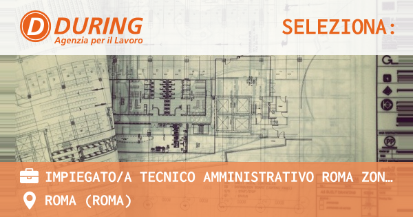 OFFERTA LAVORO - IMPIEGATOA TECNICO AMMINISTRATIVO ROMA ZONA TIBURTINA - ROMA (Roma)