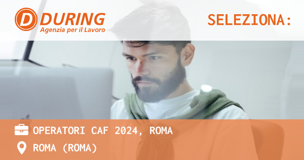 OFFERTA LAVORO - OPERATORI CAF 2024, ROMA - ROMA (Roma)