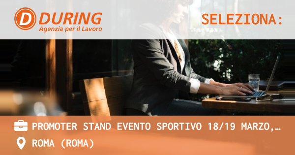 OFFERTA LAVORO - PROMOTER STAND EVENTO SPORTIVO 1819 MARZO, ROMA FLAMINIO - ROMA (Roma)