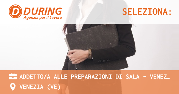 OFFERTA LAVORO - ADDETTOA ALLE PREPARAZIONI DI SALA - VENEZIA - VENEZIA (VE)