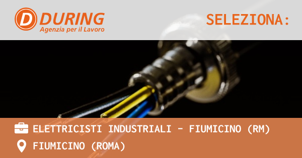 OFFERTA LAVORO - ELETTRICISTI INDUSTRIALI - FIUMICINO (RM) - FIUMICINO (Roma)