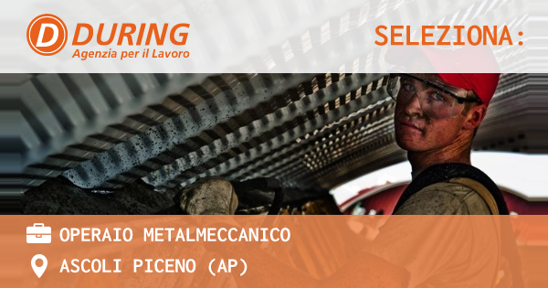 OFFERTA LAVORO - operaio metalmeccanico - ASCOLI PICENO (AP)