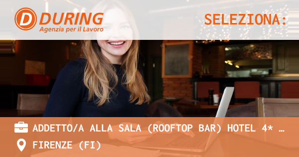 OFFERTA LAVORO - ADDETTOA ALLA SALA (ROOFTOP BAR) HOTEL 4* - FIRENZE - FIRENZE (FI)