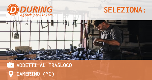 OFFERTA LAVORO - ADDETTI AL TRASLOCO - CAMERINO (MC)