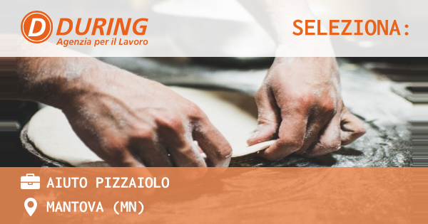 OFFERTA LAVORO - AIUTO PIZZAIOLO - MANTOVA (MN)