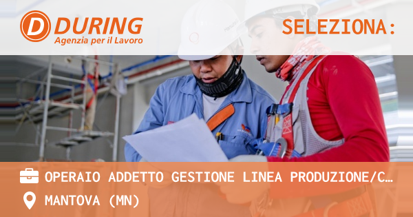 OFFERTA LAVORO - OPERAIO ADDETTO GESTIONE LINEA PRODUZIONECONFEZIONAMENTO - MANTOVA (MN)