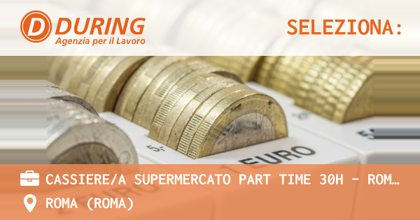 OFFERTA LAVORO - CASSIEREA SUPERMERCATO PART TIME 30H - ROMA ZONA TOR MARANCIA - ROMA (Roma)