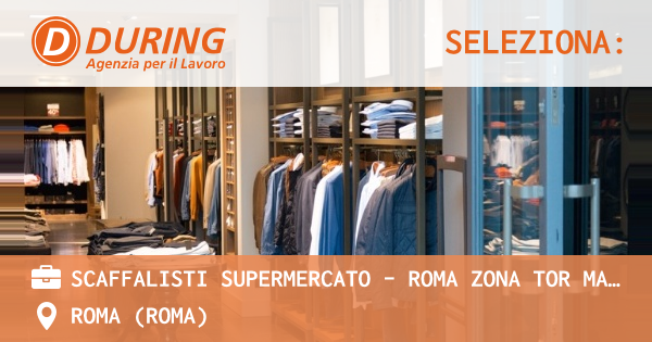 OFFERTA LAVORO - SCAFFALISTI SUPERMERCATO - ROMA ZONA TOR MARANCIA - ROMA (Roma)