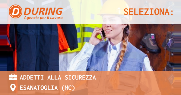 OFFERTA LAVORO - ADDETTI ALLA SICUREZZA - ESANATOGLIA (MC)