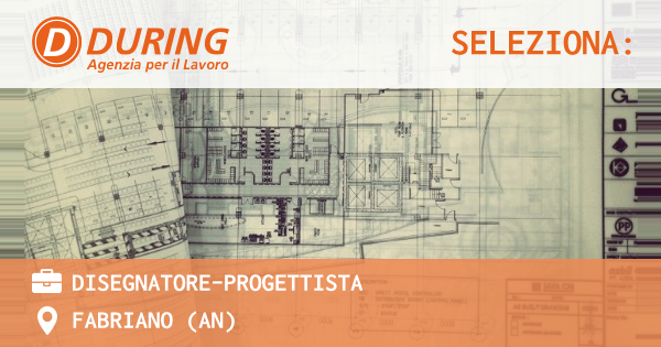 OFFERTA LAVORO - DISEGNATORE-PROGETTISTA - FABRIANO (AN)