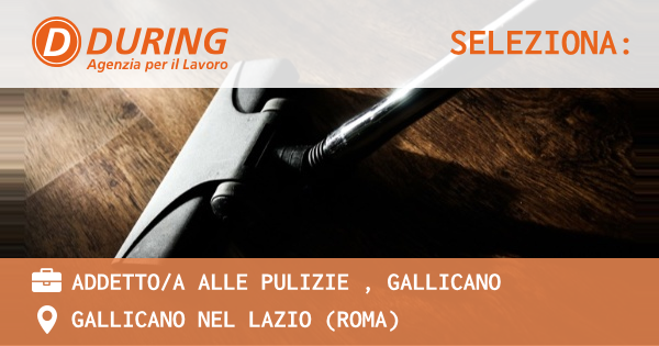 OFFERTA LAVORO - ADDETTOA ALLE PULIZIE , GALLICANO - GALLICANO NEL LAZIO (Roma)