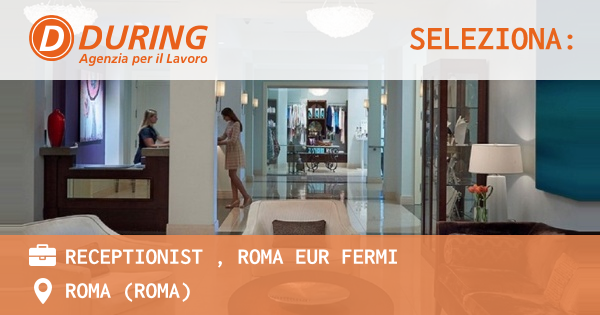 OFFERTA LAVORO - RECEPTIONIST , ROMA EUR FERMI - ROMA (Roma)