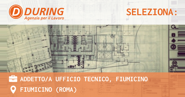 OFFERTA LAVORO - ADDETTOA UFFICIO TECNICO, FIUMICINO - FIUMICINO (Roma)