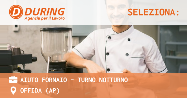 OFFERTA LAVORO - AIUTO FORNAIO - TURNO NOTTURNO - OFFIDA (AP)