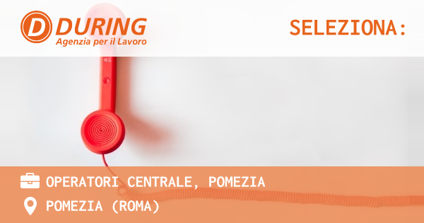 OFFERTA LAVORO - OPERATORI CENTRALE, POMEZIA - POMEZIA (Roma)