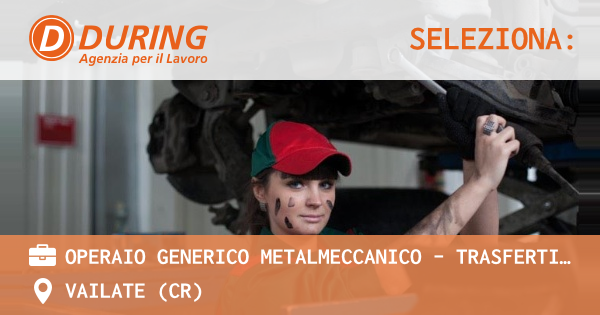 OFFERTA LAVORO - OPERAIO GENERICO METALMECCANICO - TRASFERTISTA - VAILATE (CR)